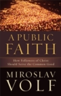 A Public Faith : How Followers of Christ Should Serve the Common Good - eBook