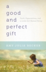 A Good and Perfect Gift : Faith, Expectations, and a Little Girl Named Penny - eBook