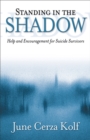 Standing in the Shadow : Help and Encouragement for Suicide Survivors - eBook