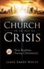 The Church in an Age of Crisis : 25 New Realities Facing Christianity - eBook