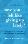 Have You Felt Like Giving Up Lately? : Finding Hope and Healing When You Feel Discouraged - eBook