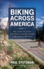 Biking Across America : My Coast-to-Coast Adventure and the People I Met Along the Way - eBook