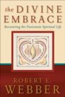 The Divine Embrace (Ancient-Future) : Recovering the Passionate Spiritual Life - eBook