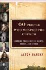 60 People Who Shaped the Church : Learning from Sinners, Saints, Rogues, and Heroes - eBook