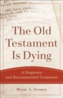The Old Testament Is Dying (Theological Explorations for the Church Catholic) : A Diagnosis and Recommended Treatment - eBook