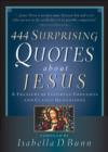 444 Surprising Quotes About Jesus : A Treasury of Inspiring Thoughts and Classic Quotations - eBook