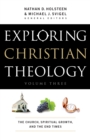 Exploring Christian Theology : Volume 3 : The Church, Spiritual Growth, and the End Times - eBook