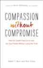 Compassion without Compromise : How the Gospel Frees Us to Love Our Gay Friends Without Losing the Truth - eBook