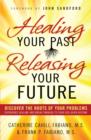 Healing Your Past, Releasing Your Future : Discover the Roots of Your Problems, Experience Healing and Breakthrough to Your God-given Destiny - eBook