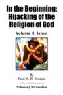 In the Beginning : Hijacking of the Religion of God - Volume 3: Islam - Book
