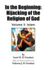 In the Beginning : Hijacking of the Religion of God - Volume 3: Islam - Book