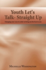 Youth Let's Talk- Straight Up : Changing Your Ways in Order to Bring out the Best in You - Book