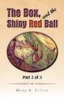 The Box, and the Shiny Red Ball : Part 2 of 3 - Book