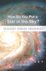 How Do You Put a Star in the Sky? : Passages Toward Awakening - eBook