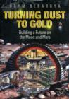 Turning Dust to Gold : Building a Future on the Moon and Mars - Book