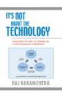It's Not About the Technology : Developing the Craft of Thinking for a High Technology Corporation - Book