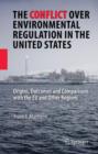 The Conflict Over Environmental Regulation in the United States : Origins, Outcomes, and Comparisons With the EU and Other Regions - Book