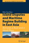 Island Disputes and Maritime Regime Building in East Asia : Between a Rock and a Hard Place - Book