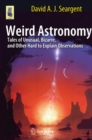 Weird Astronomy : Tales of Unusual, Bizarre, and Other Hard to Explain Observations - eBook
