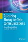 Queueing Theory for Telecommunications : Discrete Time Modelling of a Single Node System - Book