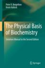 The Physical Basis of Biochemistry : Solutions Manual to the Second Edition - Book
