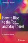 How to Rise to the Top...and Stay There! : A Leadership Manual - eBook