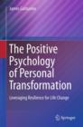 The Positive Psychology of Personal Transformation : Leveraging Resilience for Life Change - Book