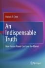 An Indispensable Truth : How Fusion Power Can Save the Planet - Book