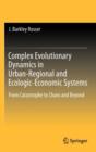 Complex Evolutionary Dynamics in Urban-Regional and Ecologic-Economic Systems : From Catastrophe to Chaos and Beyond - Book