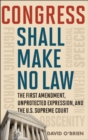 Congress Shall Make No Law : The First Amendment, Unprotected Expression, and the U.S. Supreme Court - Book