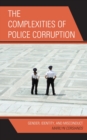 The Complexities of Police Corruption : Gender, Identity, and Misconduct - Book
