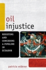 Oil Injustice : Resisting and Conceding a Pipeline in Ecuador - Book