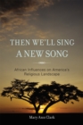 Then We'll Sing a New Song : African Influences on America's Religious Landscape - Book