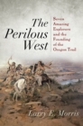 The Perilous West : Seven Amazing Explorers and the Founding of the Oregon Trail - Book
