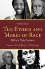 The Ethics and Mores of Race : Equality after the History of Philosophy, with a New Preface - Book