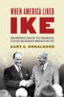 When America Liked Ike : How Moderates Won the 1952 Presidential Election and Reshaped American Politics - Book