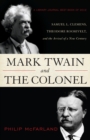 Mark Twain and the Colonel : Samuel L. Clemens, Theodore Roosevelt, and the Arrival of a New Century - Book
