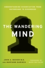 The Wandering Mind : Understanding Dissociation from Daydreams to Disorders - Book