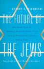 The Future of the Jews : How Global Forces are Impacting the Jewish People, Israel, and Its Relationship with the United States - Book