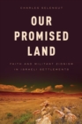 Our Promised Land : Faith and Militant Zionism in Israeli Settlements - Book