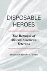 Disposable Heroes : The Betrayal of African American Veterans - Book