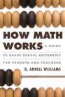 How Math Works : A Guide to Grade School Arithmetic for Parents and Teachers - Book