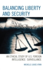 Balancing Liberty and Security : An Ethical Study of U.S. Foreign Intelligence Surveillance, 2001-2009 - Book