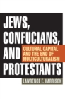 Jews, Confucians, and Protestants : Cultural Capital and the End of Multiculturalism - Book