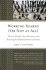 Working Scared (Or Not at All) : The Lost Decade, Great Recession, and Restoring the Shattered American Dream - Book