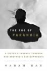 The Fog of Paranoia : A Sister's Journey through Her Brother's Schizophrenia - Book