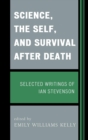 Science, the Self, and Survival after Death : Selected Writings of Ian Stevenson - eBook