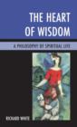 The Heart of Wisdom : A Philosophy of Spiritual Life - Book