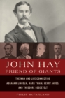 John Hay, Friend of Giants : The Man and Life Connecting Abraham Lincoln, Mark Twain, Henry James, and Theodore Roosevelt - Book