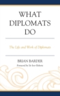 What Diplomats Do : The Life and Work of Diplomats - Book